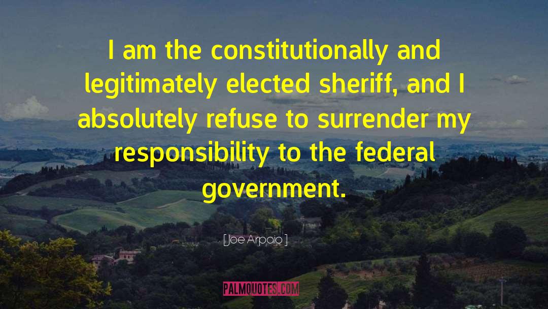 Joe Arpaio Quotes: I am the constitutionally and