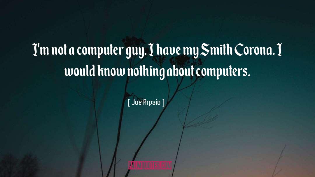 Joe Arpaio Quotes: I'm not a computer guy.