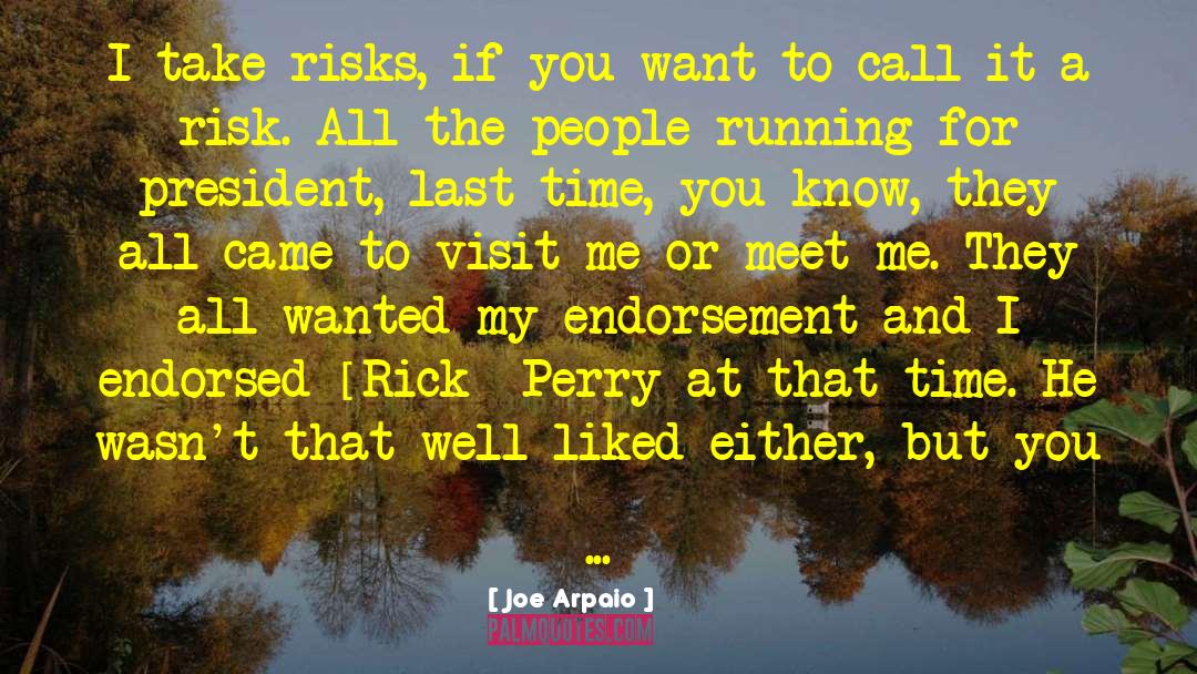 Joe Arpaio Quotes: I take risks, if you