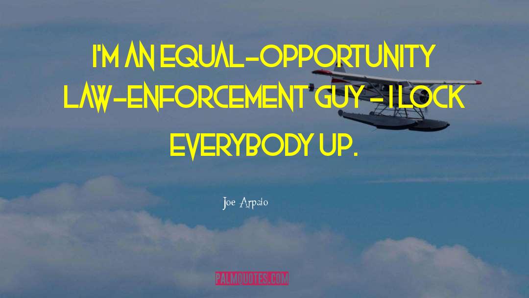 Joe Arpaio Quotes: I'm an equal-opportunity law-enforcement guy