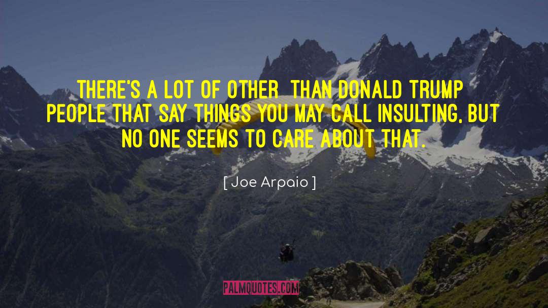 Joe Arpaio Quotes: There's a lot of other
