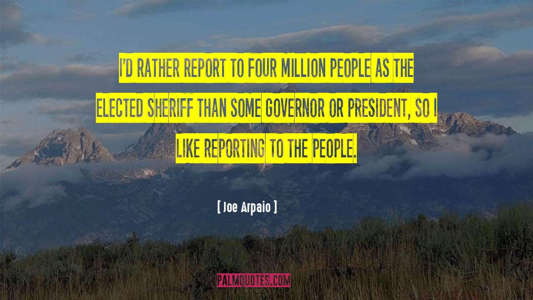 Joe Arpaio Quotes: I'd rather report to four