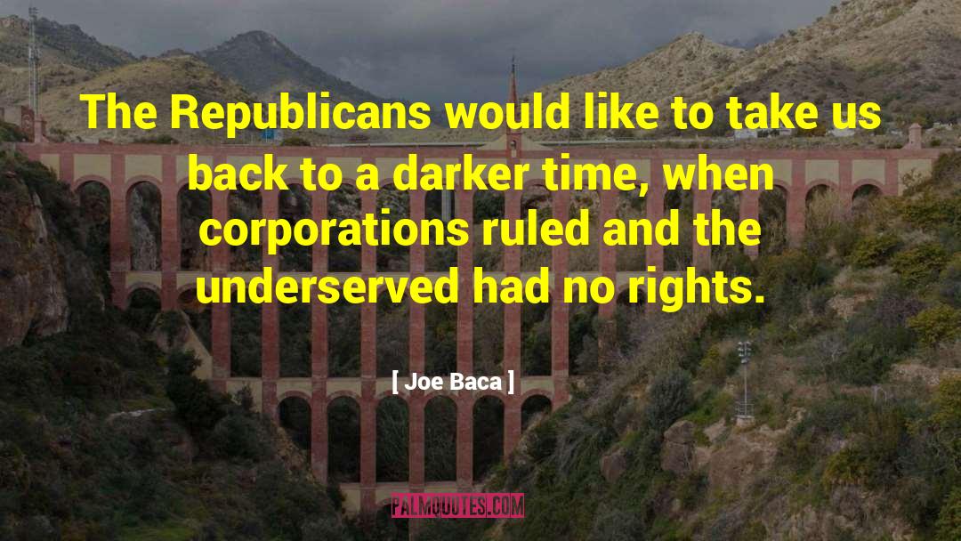 Joe Baca Quotes: The Republicans would like to