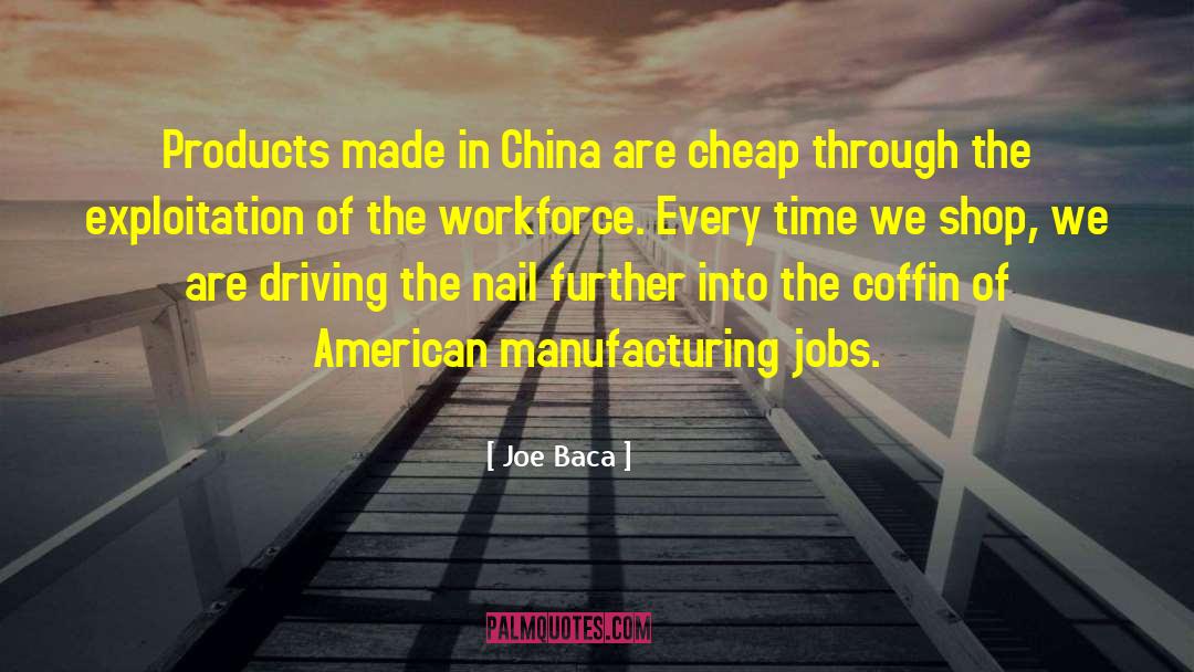 Joe Baca Quotes: Products made in China are