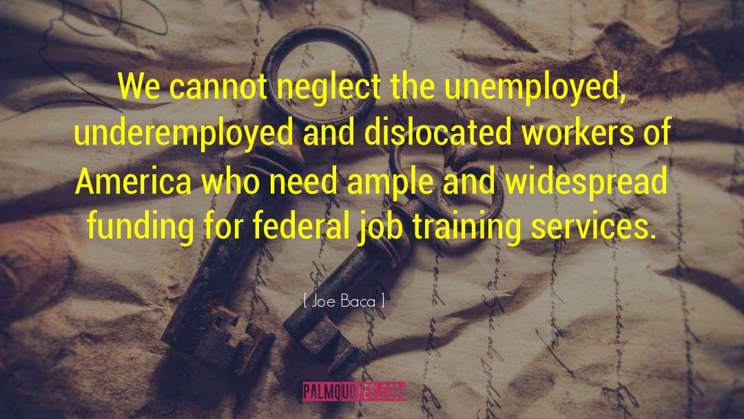 Joe Baca Quotes: We cannot neglect the unemployed,