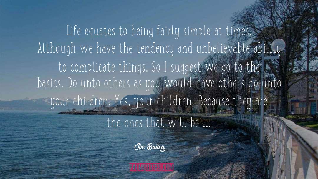 Joe Bailey Quotes: Life equates to being fairly