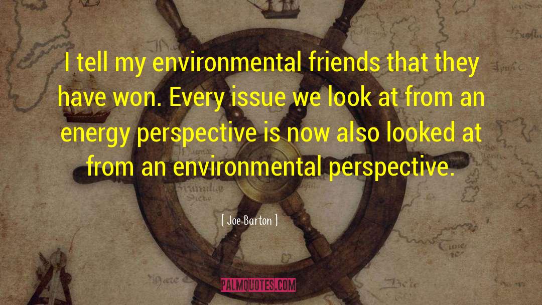 Joe Barton Quotes: I tell my environmental friends