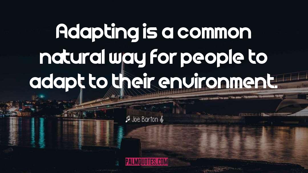 Joe Barton Quotes: Adapting is a common natural