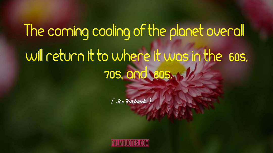 Joe Bastardi Quotes: The coming cooling of the
