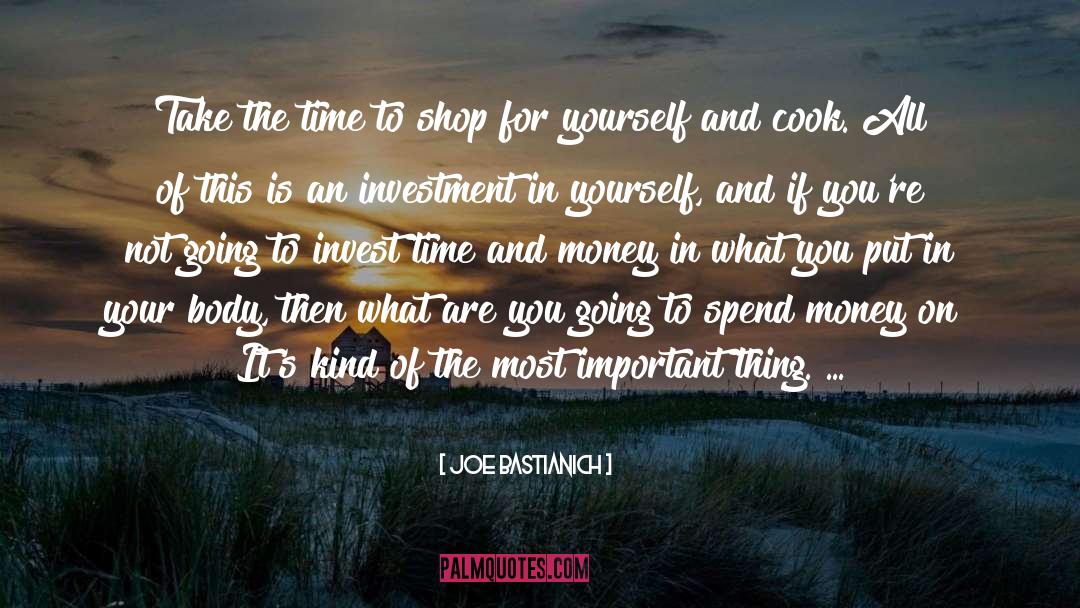 Joe Bastianich Quotes: Take the time to shop