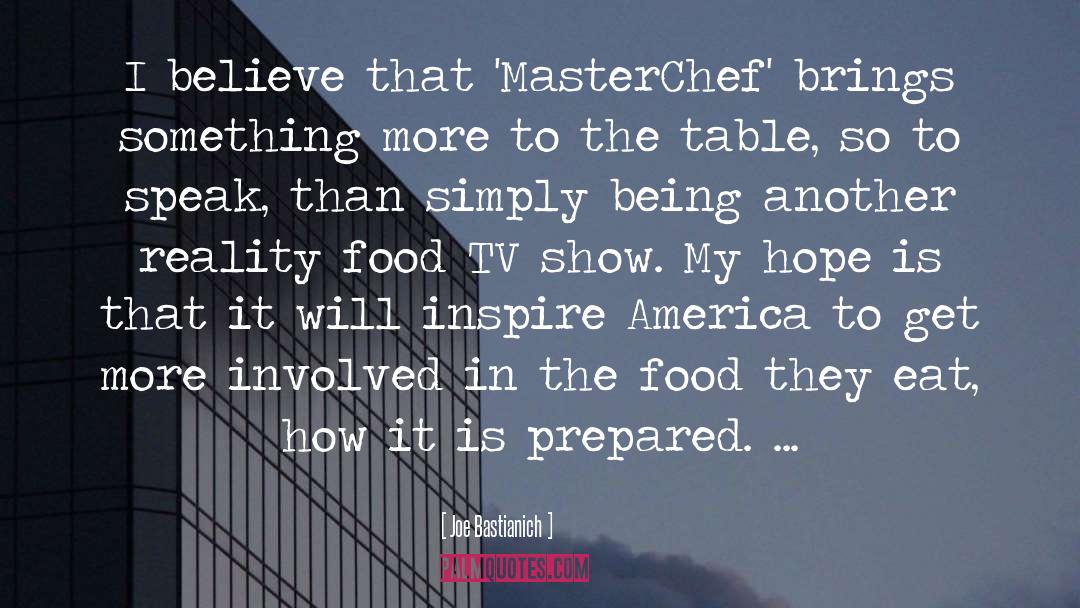 Joe Bastianich Quotes: I believe that 'MasterChef' brings