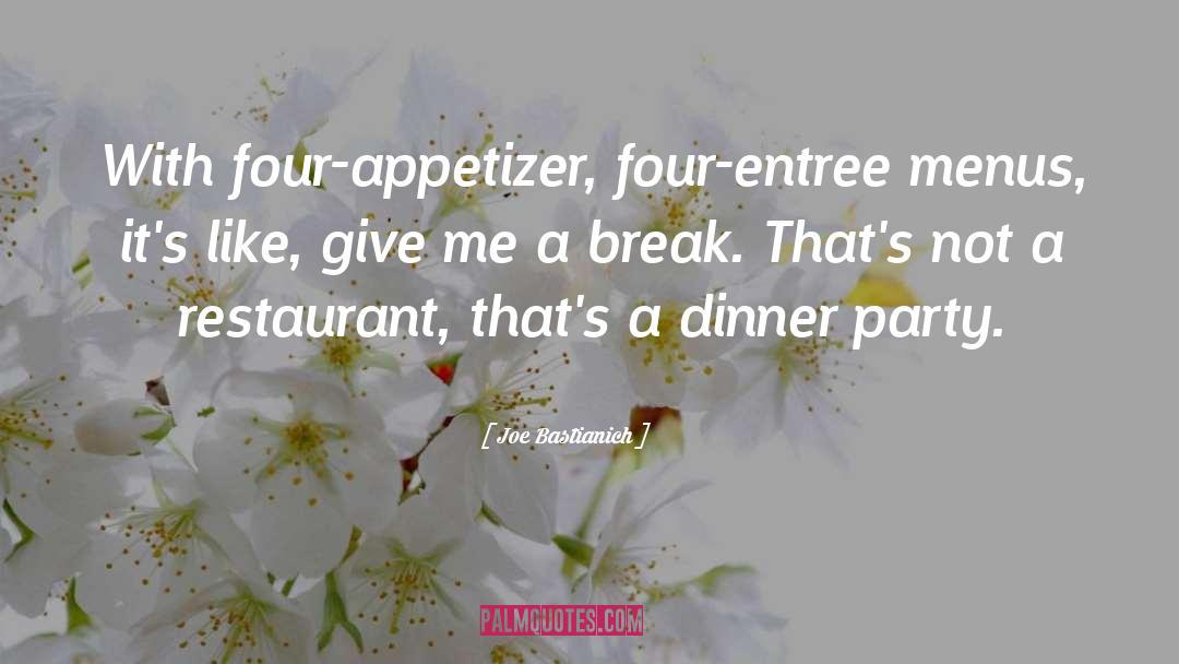 Joe Bastianich Quotes: With four-appetizer, four-entree menus, it's