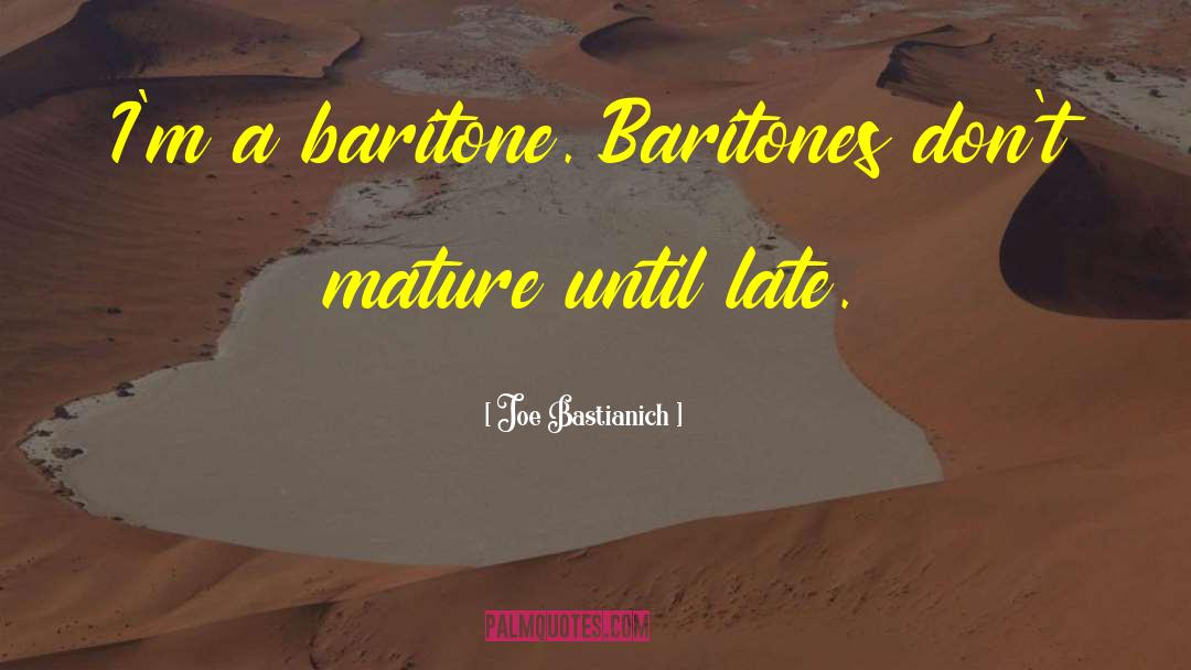 Joe Bastianich Quotes: I'm a baritone. Baritones don't