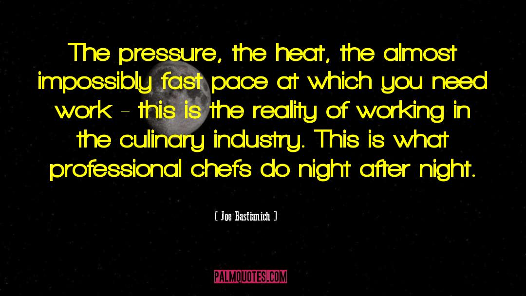 Joe Bastianich Quotes: The pressure, the heat, the