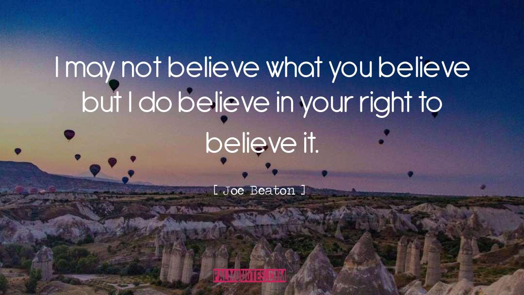 Joe Beaton Quotes: I may not believe what