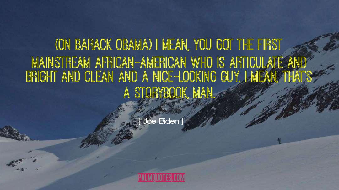 Joe Biden Quotes: (On Barack Obama) I mean,