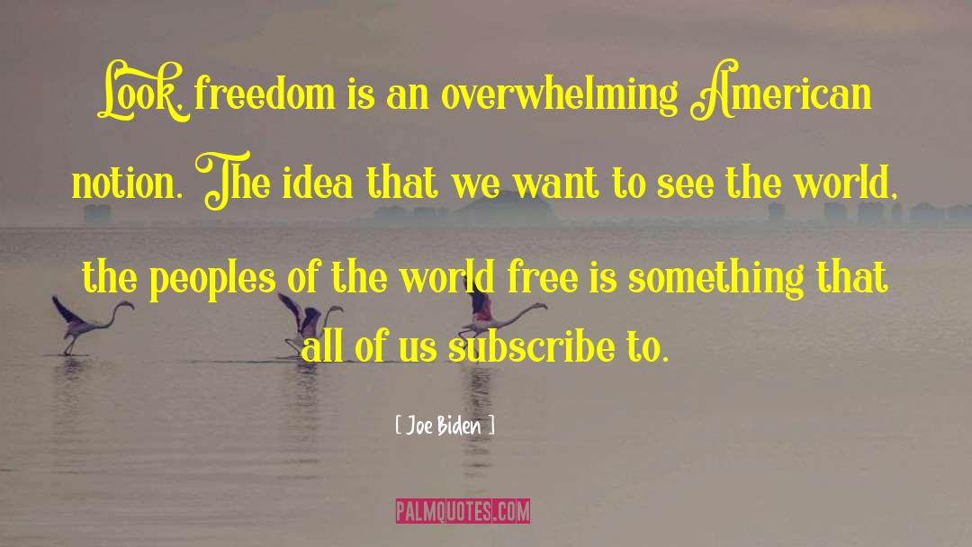 Joe Biden Quotes: Look, freedom is an overwhelming