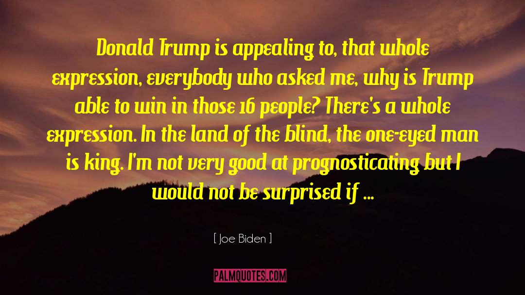 Joe Biden Quotes: Donald Trump is appealing to,