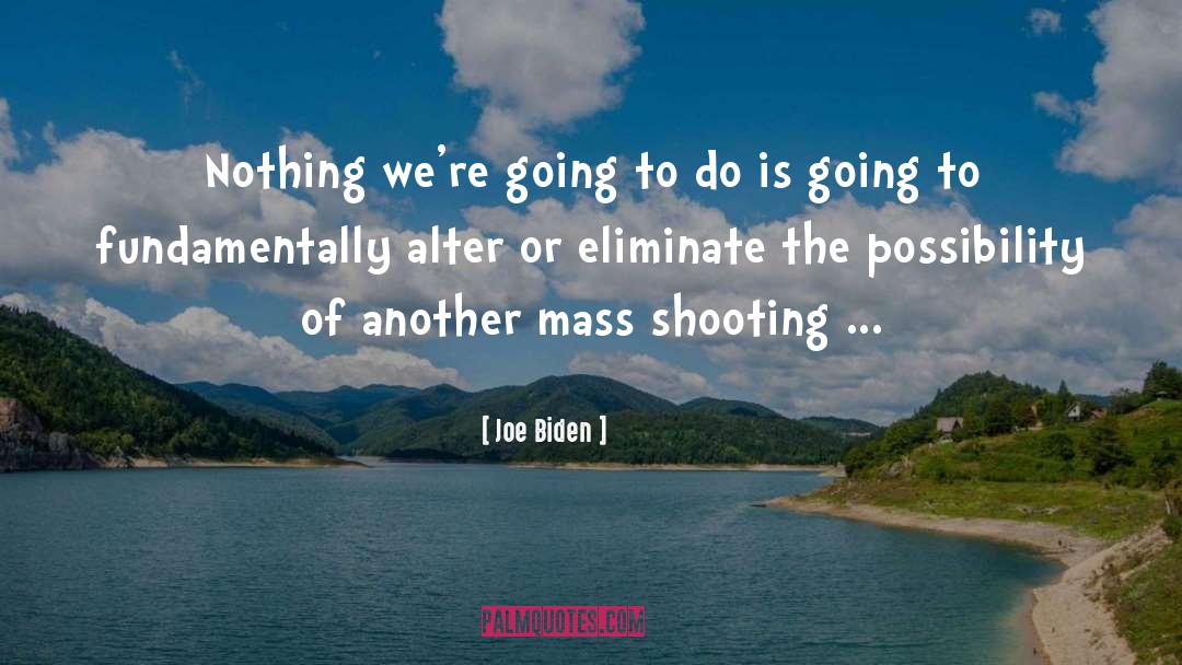 Joe Biden Quotes: Nothing we're going to do