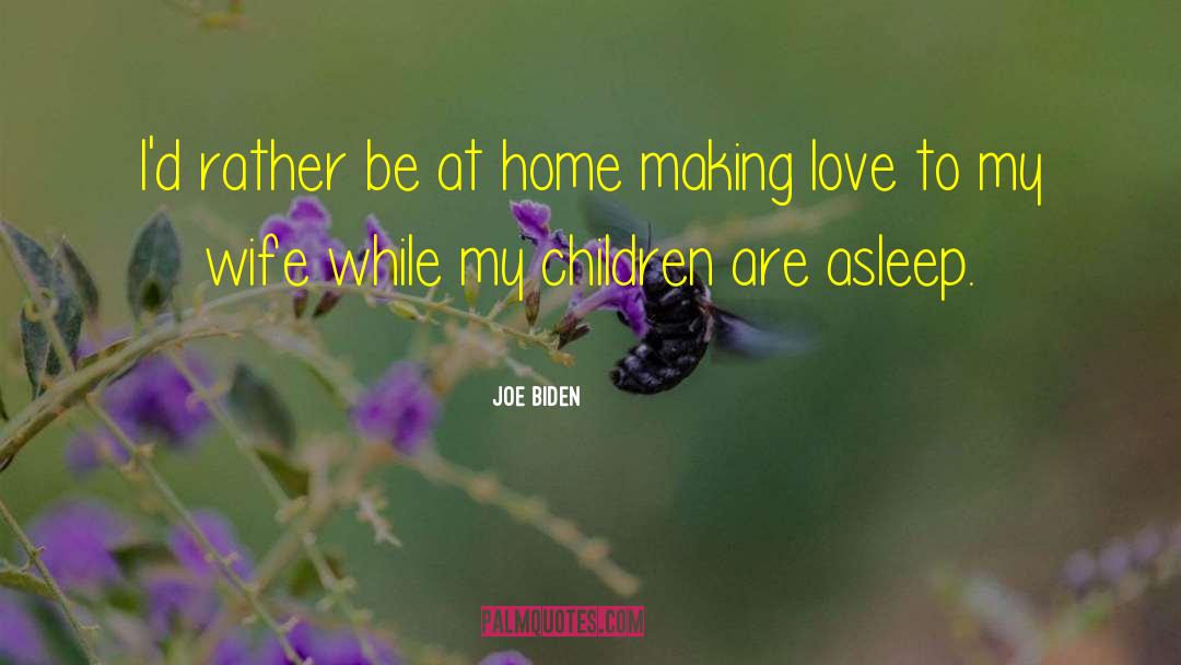 Joe Biden Quotes: I'd rather be at home