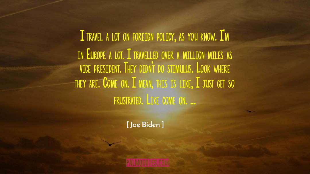 Joe Biden Quotes: I travel a lot on