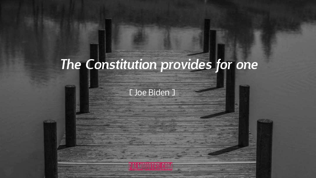 Joe Biden Quotes: The Constitution provides for one