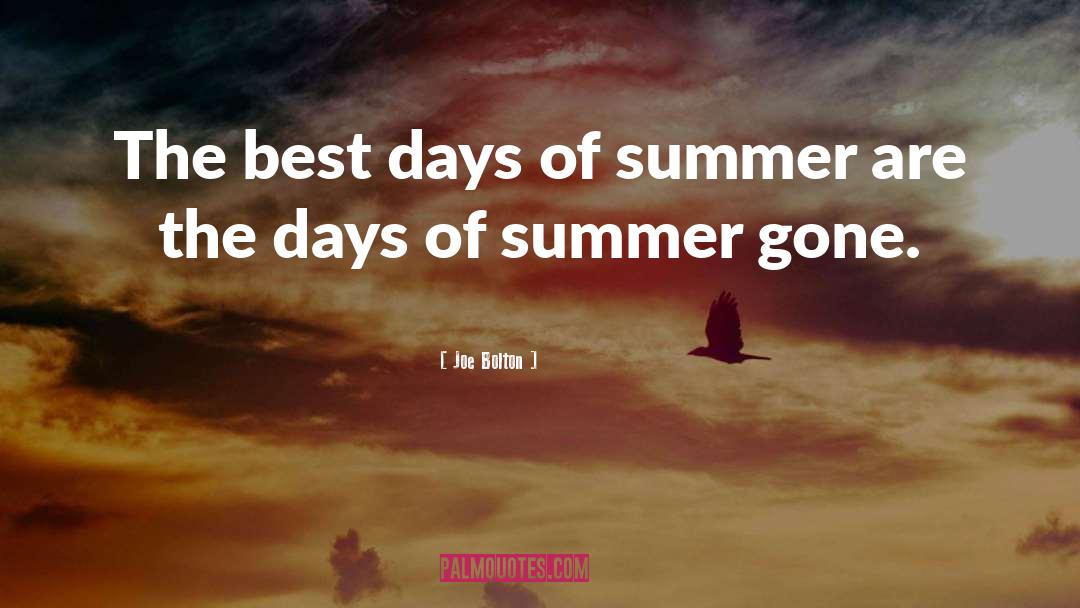 Joe Bolton Quotes: The best days of summer