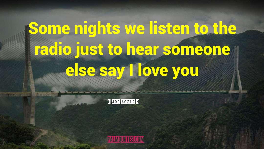 Joe Bozic Quotes: Some nights we listen to