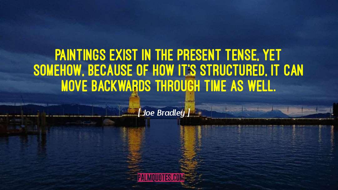 Joe Bradley Quotes: Paintings exist in the present
