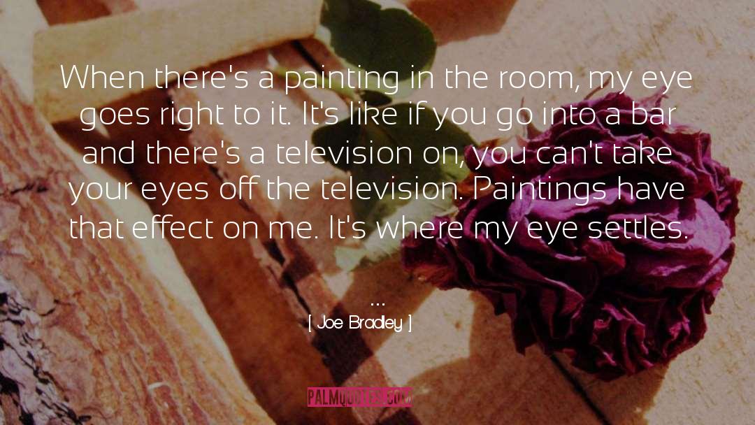 Joe Bradley Quotes: When there's a painting in