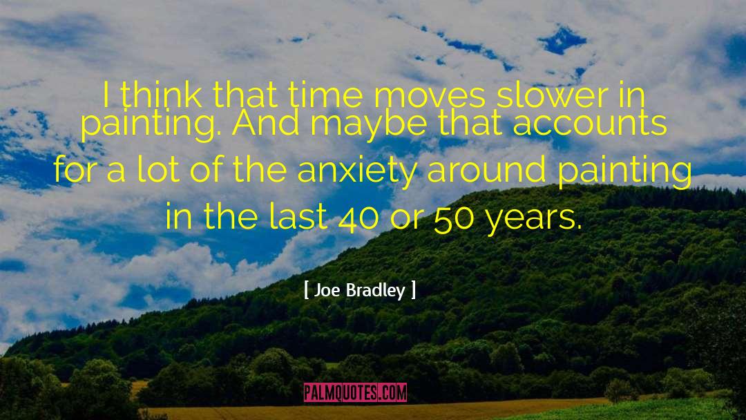 Joe Bradley Quotes: I think that time moves