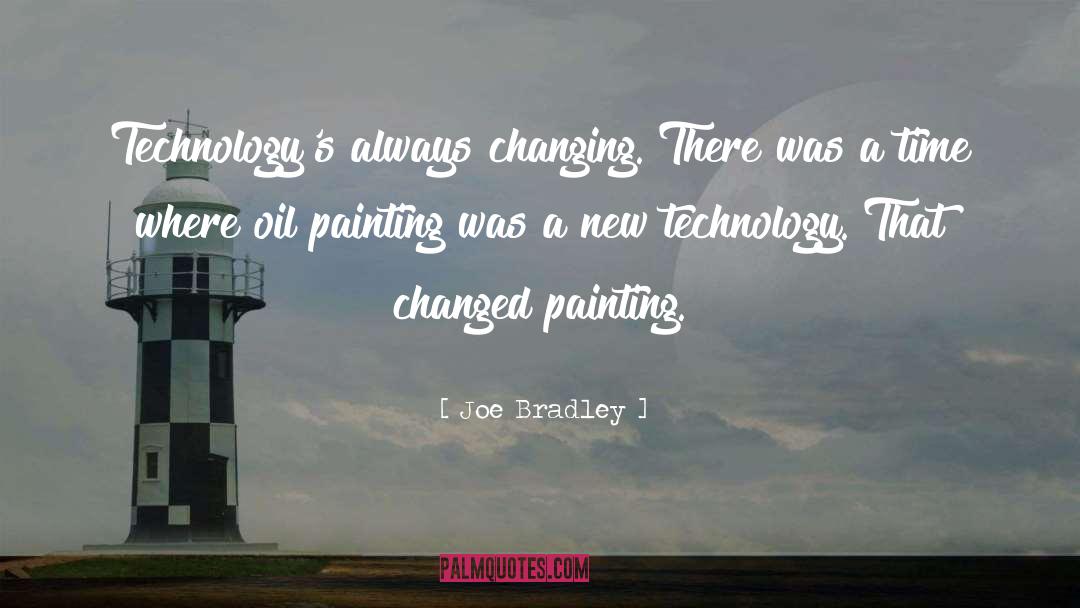 Joe Bradley Quotes: Technology's always changing. There was