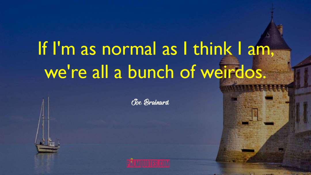 Joe Brainard Quotes: If I'm as normal as