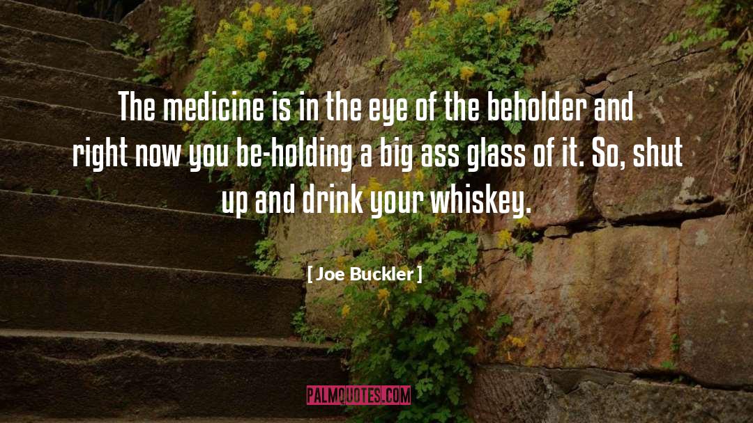 Joe Buckler Quotes: The medicine is in the