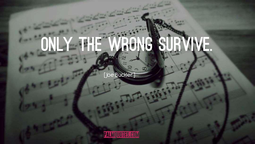 Joe Buckler Quotes: Only the wrong survive.