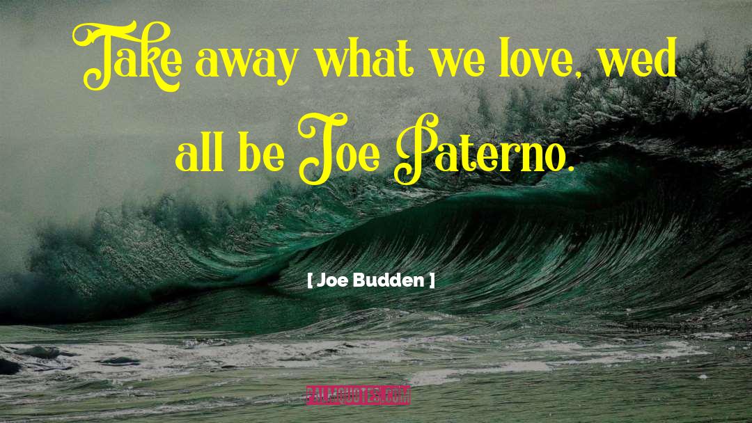 Joe Budden Quotes: Take away what we love,