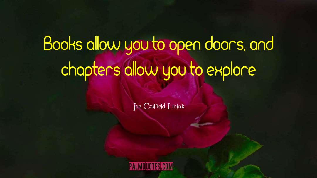 Joe Caulfield I Think Quotes: Books allow you to open