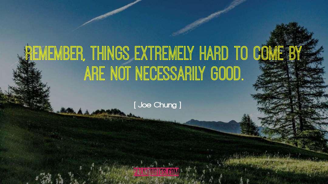 Joe Chung Quotes: Remember, things extremely hard to