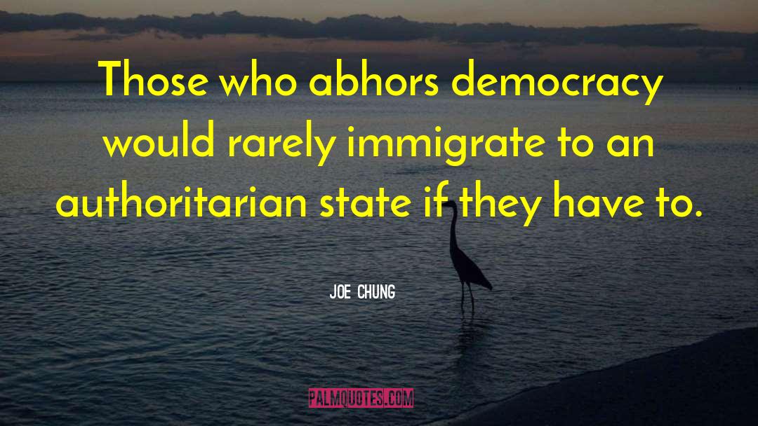 Joe Chung Quotes: Those who abhors democracy would