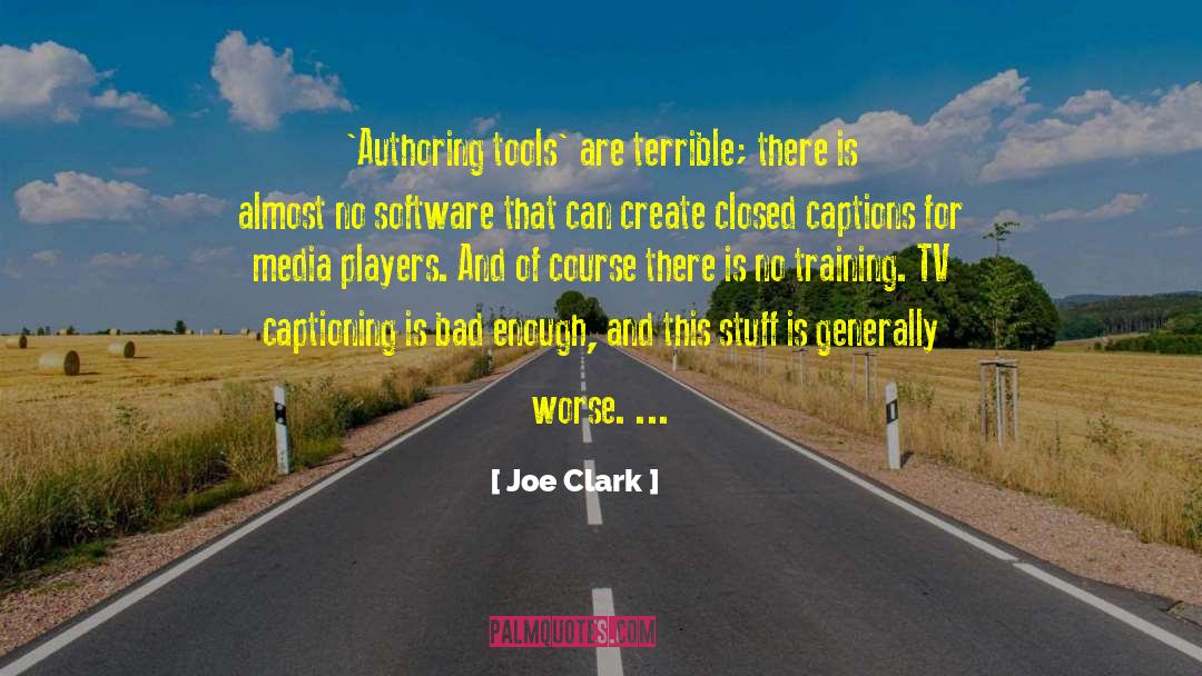 Joe Clark Quotes: 'Authoring tools' are terrible; there
