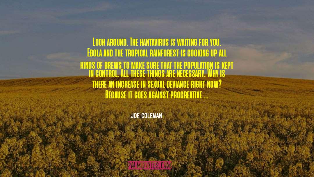 Joe Coleman Quotes: Look around. The hantavirus is