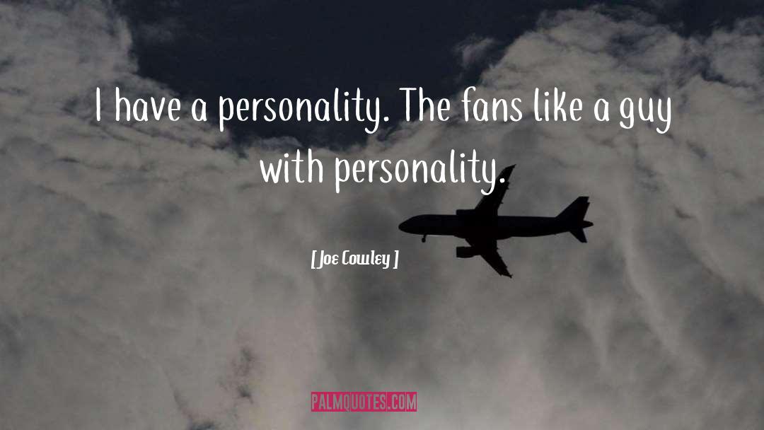 Joe Cowley Quotes: I have a personality. The