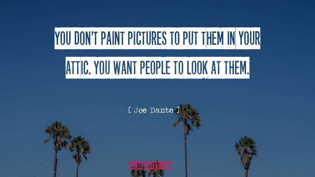 Joe Dante Quotes: You don't paint pictures to