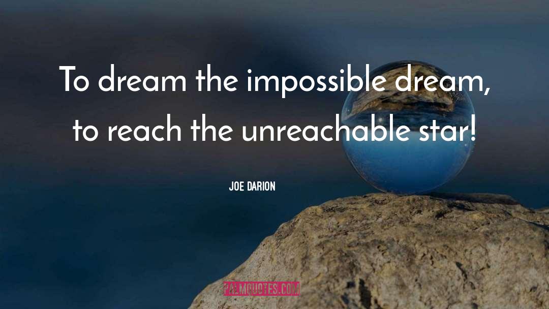 Joe Darion Quotes: To dream the impossible dream,