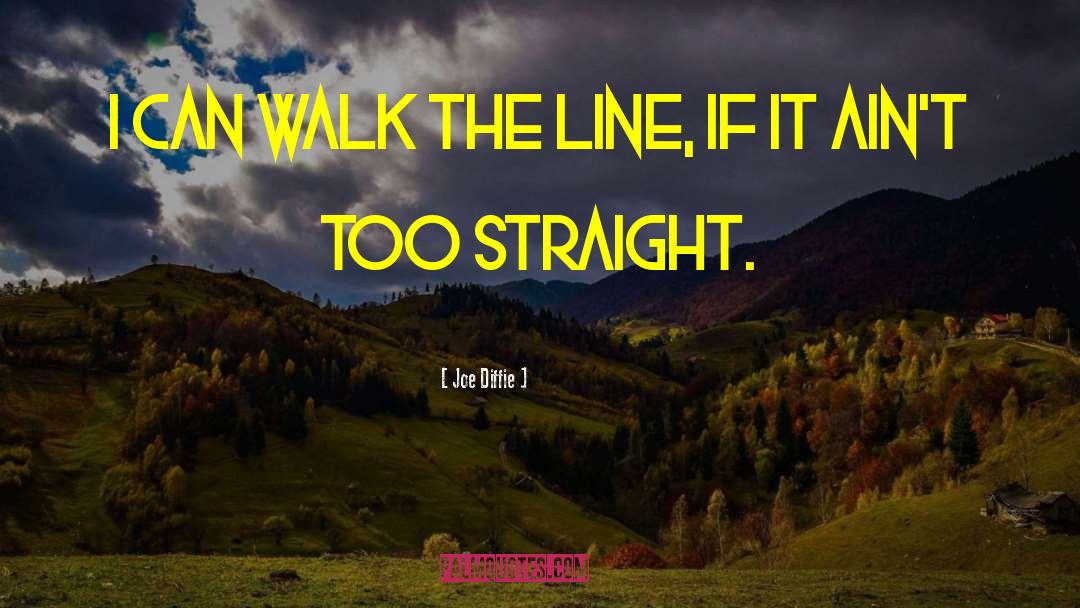 Joe Diffie Quotes: I can walk the line,