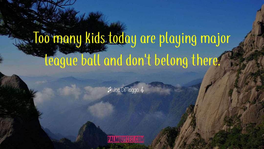 Joe DiMaggio Quotes: Too many kids today are