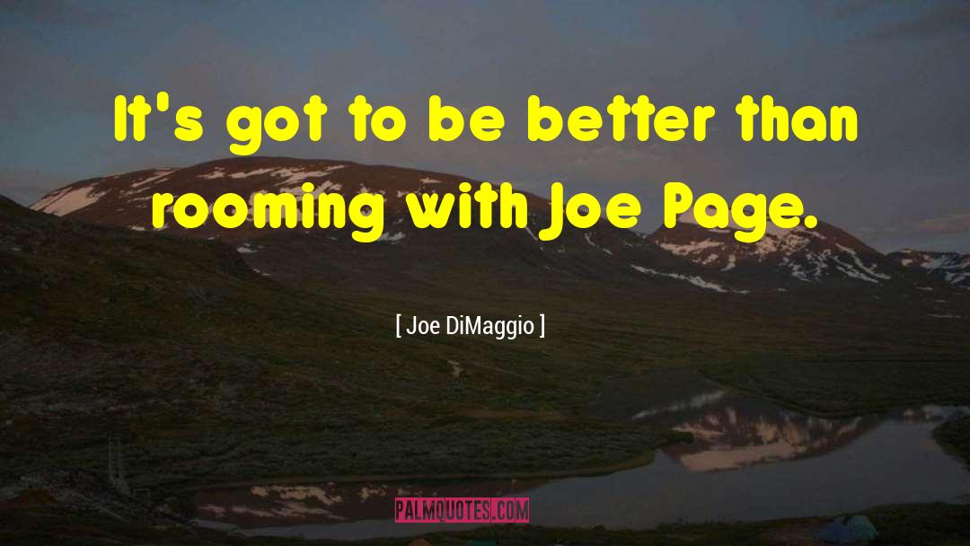 Joe DiMaggio Quotes: It's got to be better