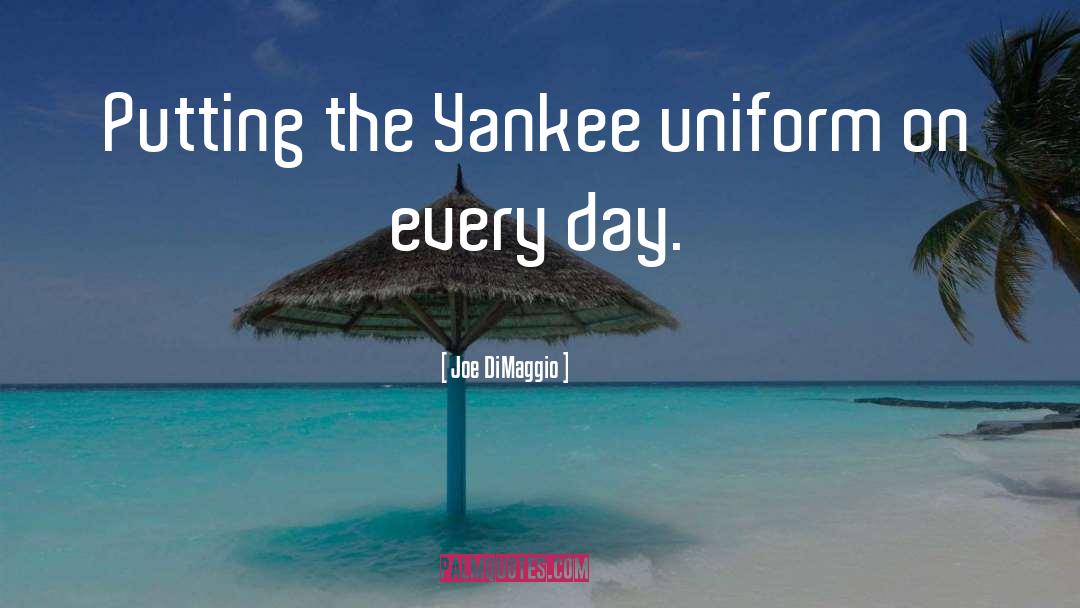 Joe DiMaggio Quotes: Putting the Yankee uniform on