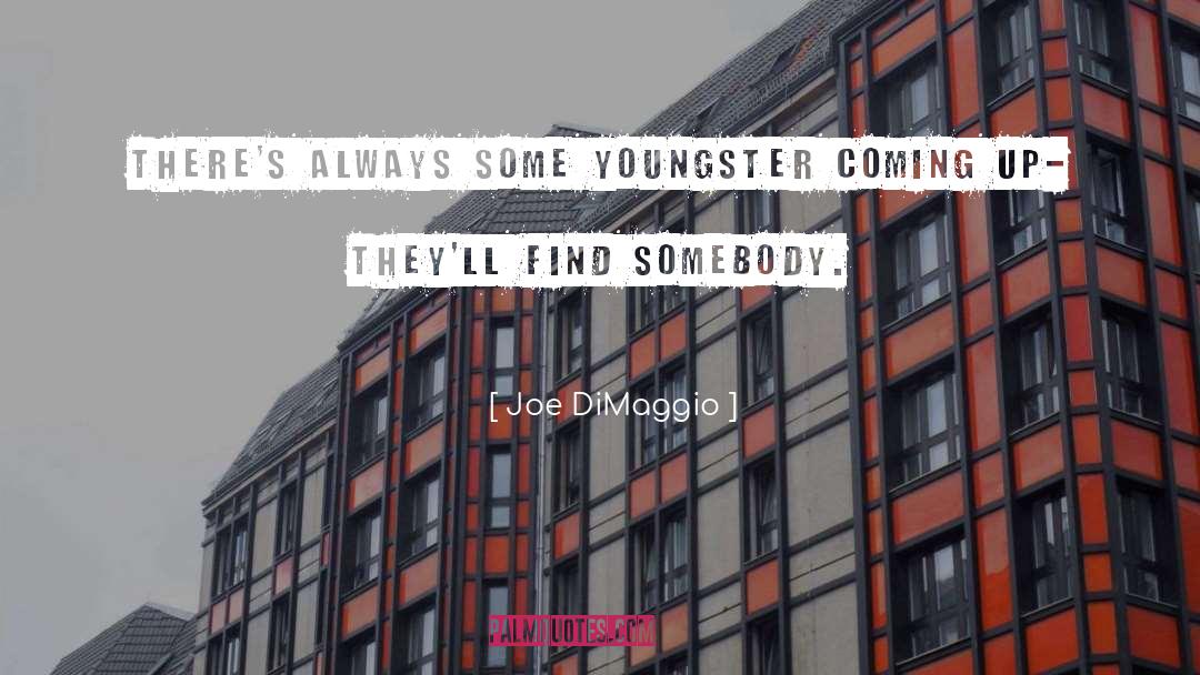 Joe DiMaggio Quotes: There's always some youngster coming