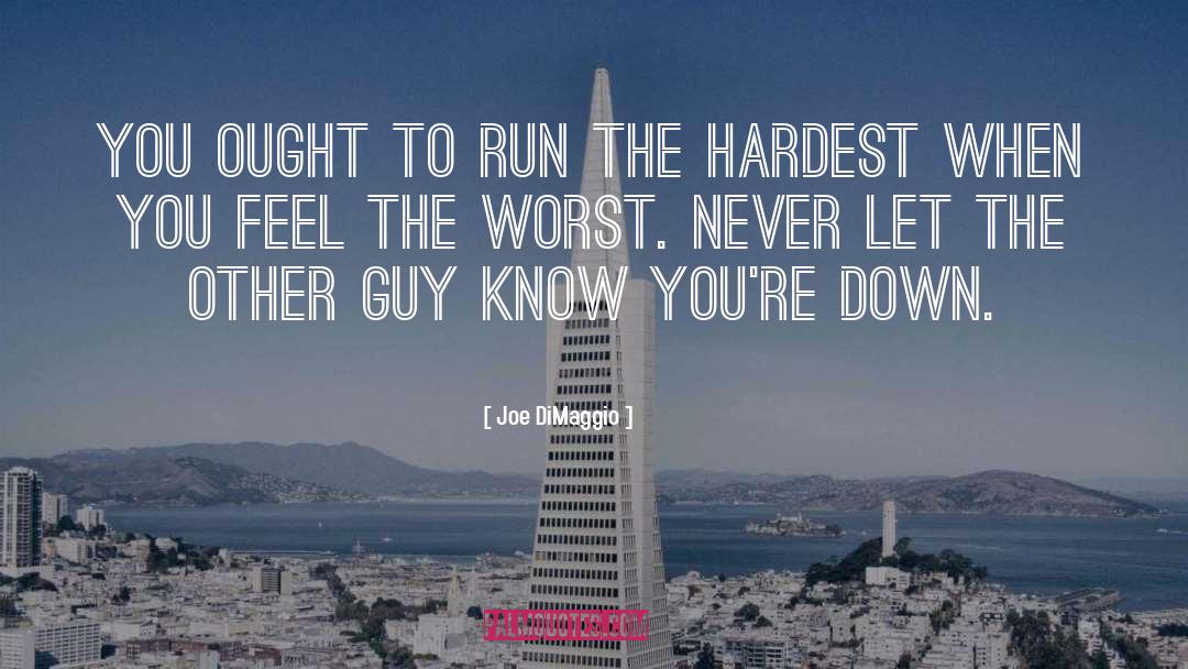 Joe DiMaggio Quotes: You ought to run the